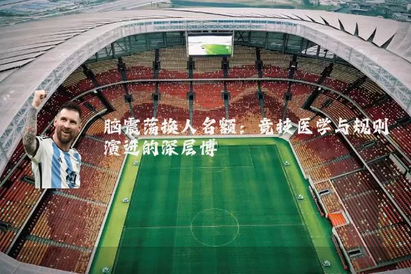 脑震荡换人名额：竞技医学与规则演进的深层博弈