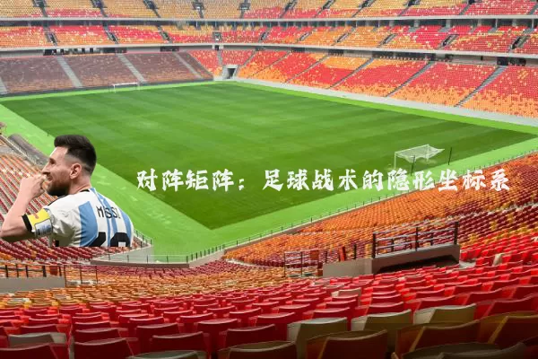 对阵矩阵：足球战术的隐形坐标系
